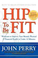 Hip To Be Fit di John Perry edito da Morgan James Publishing