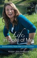 Life, in Spite of Me: Extraordinary Hope After a Fatal Choice di Kristen Jane Anderson edito da MULTNOMAH PR