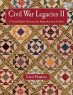 Civil War Legacies II: 17 Small Quilt Patterns for Reproduction Fabrics di Carol Hopkins edito da Martingale and Company