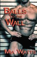 Balls to the Wall di Mia Watts edito da Resplendence Publishing, LLC