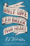 Only Love Can Break Your Heart di Ed Tarkington edito da Algonquin Books (division Of Workman)