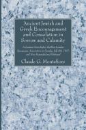 Ancient Jewish and Greek Encouragement and Consolation in Sorrow and Calamity di Claude G. Montefiore edito da Wipf and Stock