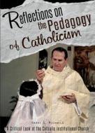 Reflections on the Pedagogy of Catholicism: A Critical Look at the Catholic Institutional Church di Harry G. Michaels edito da Tate Publishing & Enterprises