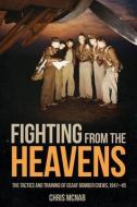 Fighting from the Heavens: Tactics and Training of Usaaf Bomber Crews, 1941-45 di Chris McNab edito da CASEMATE