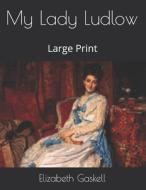 My Lady Ludlow di Elizabeth Cleghorn Gaskell edito da Independently Published