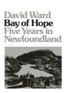 Bay of Hope: Five Years in Newfoundland di David Ward edito da ECW PR