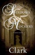 Shadows & Mockery di Austin Clark edito da Troubador Publishing