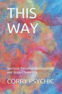 This Way: Spiritual Personal Development and Brain Chemistry di Corry the Psychic edito da INDEPENDENTLY PUBLISHED