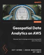 Geospatial Data Analytics on AWS di Scott Bateman, Janahan Gnanachandran, Jeff DeMuth edito da Packt Publishing
