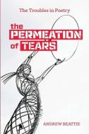 THE PERMEATION OF TEARS: THE TROUBLES IN di ANDREW BEATTIE edito da LIGHTNING SOURCE UK LTD