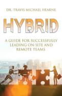Hybrid: A Guide for Successfully Leading On-Site and Remote Teams di Travis Michael Hearne edito da ILLUMIFY MEDIA GLOBAL