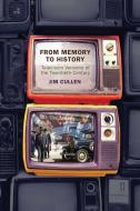 From Memory to History: Television Versions of the Twentieth Century di Jim Cullen edito da RUTGERS UNIV PR