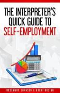 The Interpreter's Quick Guide to Self-Employment di Rosemary Johnson, Brent Bocian edito da Createspace Independent Publishing Platform