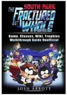 South Park the Fractured But Whole Game, Classes, Wiki, Trophies, Walkthrough Guide Unofficial di Josh Abbott edito da REVIVAL WAVES OF GLORY MINISTR