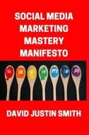Social Media Marketing Mastery Manifesto di David Justin Smith edito da Createspace Independent Publishing Platform