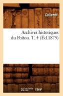 Archives Historiques Du Poitou. T. 4 (Ed.1875) di Collectif edito da Hachette Livre - Bnf