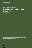 Bauplatz Groß-Berlin di Christoph Bernhardt edito da De Gruyter