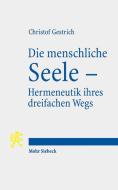 Die menschliche Seele - Hermeneutik ihres dreifachen Wegs di Christof Gestrich edito da Mohr Siebeck GmbH & Co. K