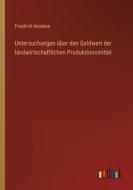 Untersuchungen über den Geldwert der landwirtschaftlichen Produktionsmittel di Friedrich Aereboe edito da Outlook Verlag
