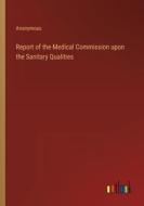 Report of the Medical Commission upon the Sanitary Qualities di Anonymous edito da Outlook Verlag