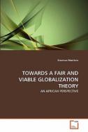 TOWARDS A FAIR AND VIABLE GLOBALIZATION THEORY di Erasmus Masitera edito da VDM Verlag Dr. Müller e.K.