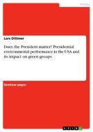 Does the President matter? Presidential environmental performance in the USA and its impact on green groups di Lars Dittmer edito da GRIN Publishing