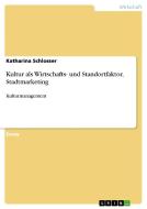Kultur als Wirtschafts- und Standortfaktor, Stadtmarketing di Katharina Schlosser edito da GRIN Publishing