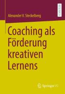 Coaching als Förderung kreativen Lernens di Alexander V. Steckelberg edito da Springer-Verlag GmbH