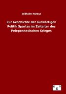 Zur Geschichte der auswärtigen Politik Spartas im Zeitalter des Peleponnesischen Krieges di Wilhelm Herbst edito da Outlook Verlag