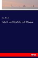 Heinrich von Kleists Reise nach Würzburg di Max Morris edito da hansebooks