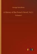 A History of the French Novel, Vol. 1 di George Saintsbury edito da Outlook Verlag