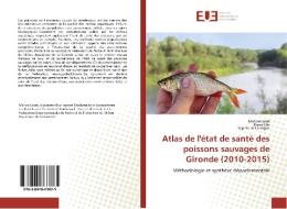 Atlas de l'état de santé des poissons sauvages de Gironde (2010-2015) di Manon Lainé, Pierre Elie, Sophie de Lavergne edito da Editions universitaires europeennes EUE