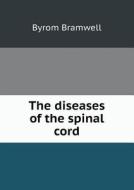 The Diseases Of The Spinal Cord di Byrom Bramwell edito da Book On Demand Ltd.