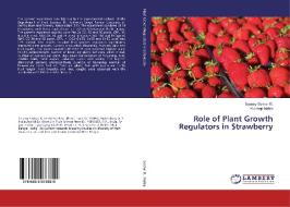 Role of Plant Growth Regulators in Strawberry di Swamy Sekhar R., Kuldeep Mehta edito da LAP Lambert Academic Publishing