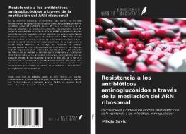 Resistencia a los antibióticos aminoglucósidos a través de la metilación del ARN ribosomal di Miloje Savic edito da Ediciones Nuestro Conocimiento