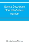 General description of Sir John Soane's museum, with brief notices of some of the more interesting works of art di Sir John Soane's Museum edito da Alpha Editions