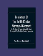 Translation Of The Tarikh-I-Sultan Mahmud-I-Ghaznavi, Or, The History Of Sultan Mahmud Of Ghazni di G. Roos-Keppel edito da Alpha Editions