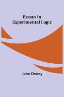 Essays in Experimental Logic di John Dewey edito da Alpha Editions