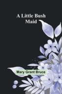 A Little Bush Maid di Mary Grant Bruce edito da Alpha Editions
