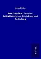 Das Fremdwort in seiner kulturhistorischen Entstehung und Bedeutung di August Boltz edito da TP Verone Publishing