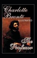 The Professor Illustrated di Charlotte Bronte edito da Independently Published