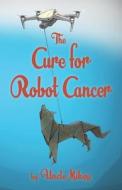 The Cure For Robot Cancer di Leavitt Michael Gipson Leavitt, Mikey Uncle Mikey edito da Independently Published