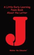 A Little Early Learning Poem Book about the Letter J di Walter the Educator edito da Expresso Publishing