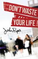 Don't Waste Your Life: 25-Pack di John Piper edito da GOOD NEWS PUBL