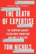 The Death of Expertise, Second Edition: The Assault on Establishment Knowledge and Why It Matters di Tom Nichols edito da OXFORD UNIV PR USA