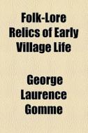 Folk-lore Relics Of Early Village Life di George Laurence Gomme edito da General Books Llc