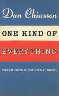 One Kind of Everything - Poem and Person in Contemporary America di Dan Chiasson edito da University of Chicago Press