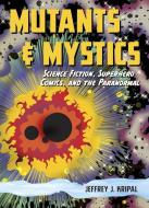 Mutants And Mystics di Jeffrey J. Kripal edito da The University Of Chicago Press