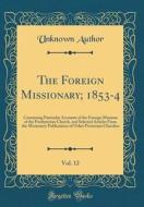 The Foreign Missionary; 1853-4, Vol. 12: Containing Particular Accounts of the Foreign Missions of the Presbyterian Church, and Selected Articles from di Unknown Author edito da Forgotten Books