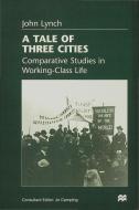 A Tale of Three Cities: Comparative Studies in Working-Class Life di John Lynch edito da SPRINGER NATURE
